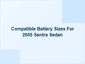 Finding the Right Battery Group Size for Your Nissan Sentra Sedan