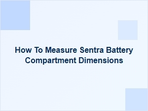 Measuring Sentra Battery Compartment Dimensions