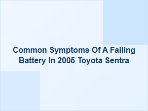 Spotting a Failing Toyota Sentra Battery